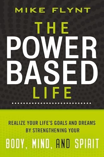 Stock image for The Power Based Life: Realize Your Life's Goals and Dreams by Strengthening Your Body, Mind, and Spirit for sale by SecondSale