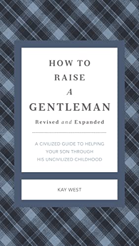 Stock image for How to Raise a Gentleman Revised and Expanded: A Civilized Guide to Helping Your Son Through His Uncivilized Childhood (The GentleManners Series) for sale by SecondSale