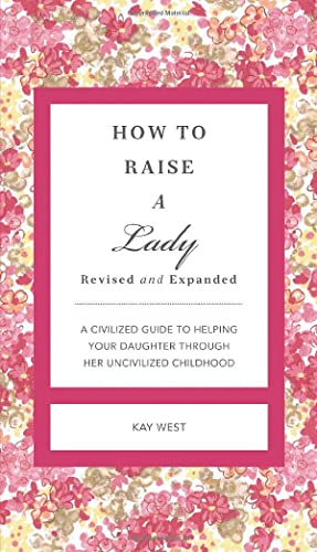 Stock image for How to Raise a Lady : A Civilized Guide to Helping Your Daughter Through Her Uncivilized Childhood for sale by Better World Books: West