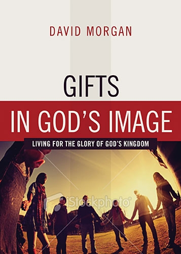 Gifts in God's Image: Living for the Glory of God's Kingdom (9781401677886) by Morgan, David