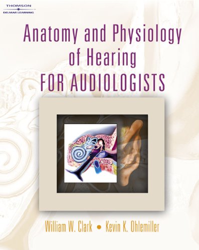 Anatomy and Physiology of Hearing for Audiologists (9781401814441) by Clark, William W.; Ohlemiller, Kevin K