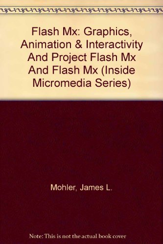 Flash Mx: Graphics, Animation & Interactivity And Project Flash Mx And Flash Mx (Inside Micromedia Series) (9781401821319) by Mohler, James L.