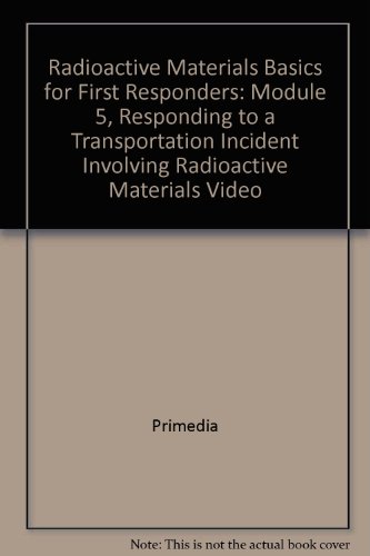 Radioactive Materials Basics for First Responders: Module 5, Responding to a Transportation Incident Involving Radioactive Materials Video (9781401843601) by Primedia