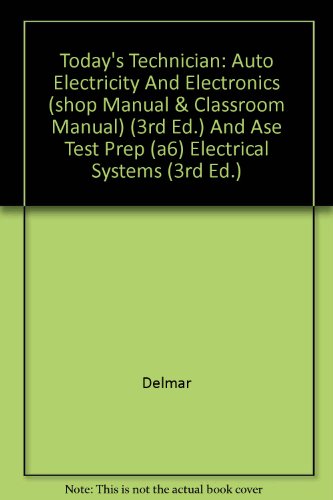 Today's Technician: Auto Electricity And Electronics (shop Manual & Classroom Manual) (3rd Ed.) And Ase Test Prep (a6) Electrical Systems (3rd Ed.) (9781401847333) by Delmar