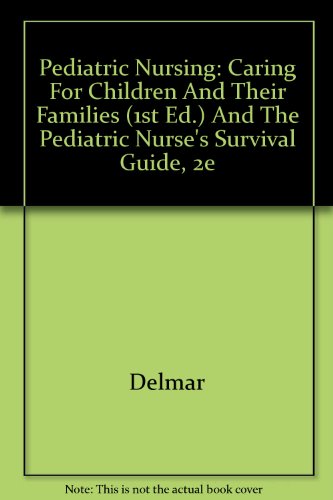 Pediatric Nursing: Caring For Children And Their Families (1st Ed.) And The Pediatric Nurse's Survival Guide, 2e (9781401878726) by Delmar