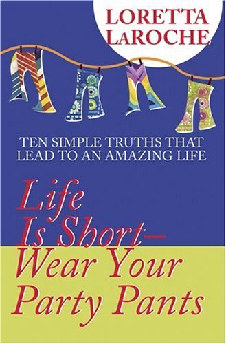 9781401901486: Life Is Short-Wear Your Party Pants: Ten Simple Truths That Lead to an Amazing Life