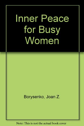 Inner Peace for Busy Women (9781401903169) by Borysenko, Joan Z., Ph.D.