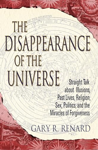 Imagen de archivo de The Disappearance of the Universe: Straight Talk about Illusions, Past Lives, Religion, Sex, Politics, and the Miracles of Forgiveness a la venta por SecondSale