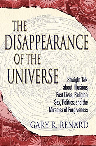 9781401905668: The Disappearance of the Universe: Straight Talk About Illusions, Past Lives, Religion, Sex, Politics, and the Miracles of Forgiveness