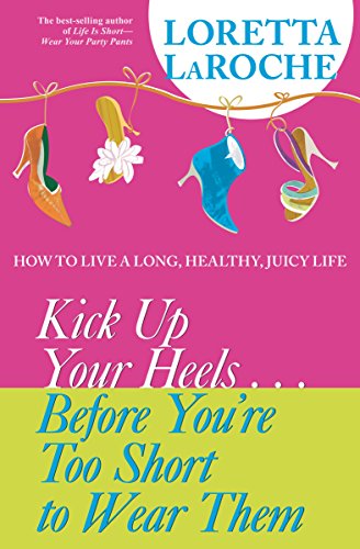 Beispielbild fr Kick up Your Heels. Before You're Too Short to Wear Them : How to Live a Long, Healthy, Juicy Life zum Verkauf von Better World Books
