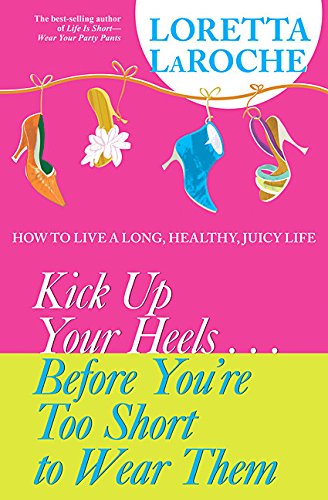 Beispielbild fr Kick up Your Heels Before You're Too Short to Wear Them: How to Live a Long, Healthy, Juicy Life zum Verkauf von Once Upon A Time Books
