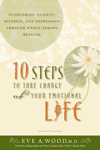 Stock image for 10 Steps to Take Charge of Your Emotional Life : Overcoming Anxiety, Distress, and Depression Through Whole-Person Healing for sale by Better World Books