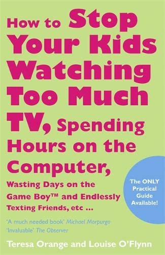 Stock image for How To Stop Your Kids Watching Too Much TV, Spending Hours On Computers, Wasting Days On The Game Boy And Endlessly Texting Friends.: Top Tips For Every Parent for sale by Goldstone Books