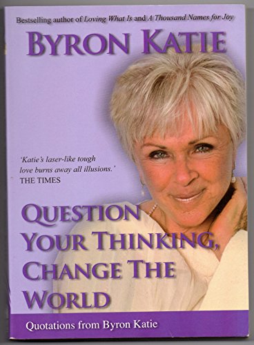 Question Your Thinking, Change the World: Quotations from Byron Katie (9781401915971) by Byron Katie