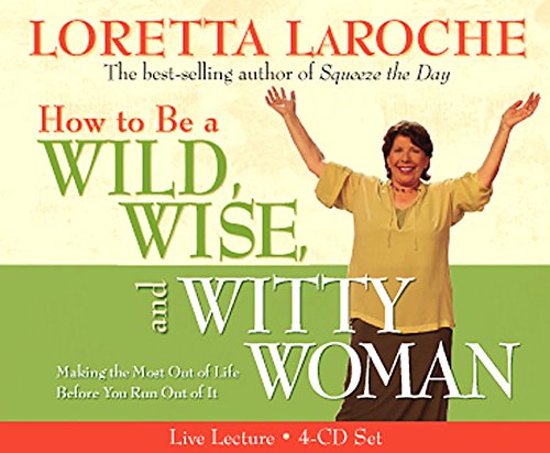 Imagen de archivo de How to Be A Wild, Wise, and Witty Woman 4-CD: Making the Most Out of Life Before You Run Out of It a la venta por HPB-Emerald