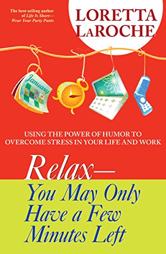 Stock image for Relax - You May Only Have a Few Minutes Left : Using the Power of Humor to Overcome Stress in Your Life and Work for sale by Better World Books