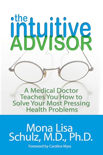 The Intuitive Advisor: A Medical Doctor Teaches You How to Solve Your Most Pressing Health Problems (9781401919078) by Schulz MD PHD, Mona Lisa