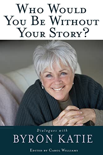 9781401921798: Who Would You Be Without Your Story?: Dialogues with Byron Katie