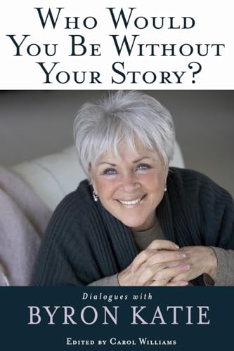 Stock image for Who Would You Be Without Your Story?: Dialogues with Byron Katie for sale by Jenson Books Inc