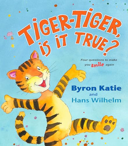 Tiger-Tiger, Is It True?: Four Questions to Make You Smile Again (9781401925604) by Katie, Byron; Wilhelm, Hans