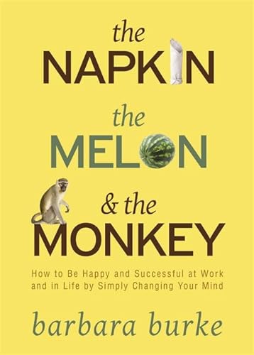 Beispielbild fr The Napkin the Melon and the Monkey : How to Be Happy and Successful at Work and in Life by Simply Changing Your Mind zum Verkauf von Better World Books