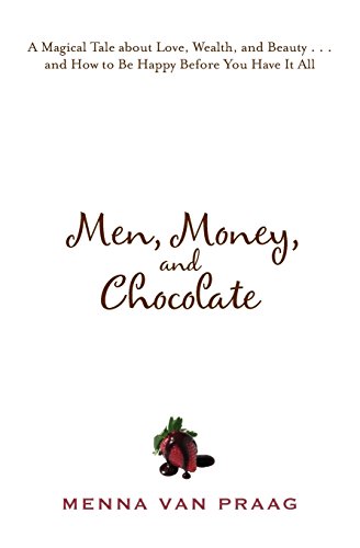 Imagen de archivo de Men, Money, and Chocolate: A Magical Tale about Love, Wealth, and Beauty.and How to Be Happy Before You Have It All a la venta por Wonder Book