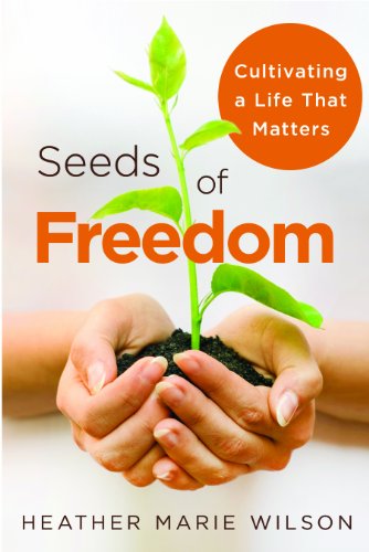 Imagen de archivo de Seeds of Freedom: Cultivating A Life That Matters a la venta por Hay-on-Wye Booksellers