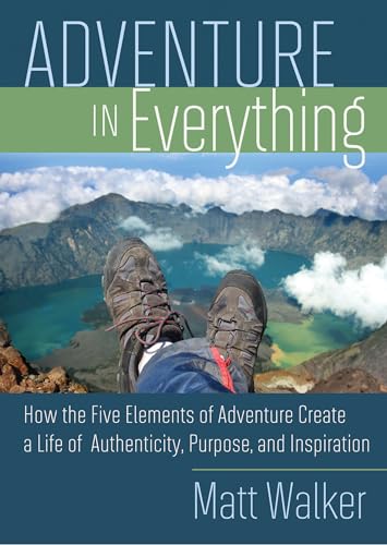 Beispielbild fr Adventure in Everything: How the Five Elements of Adventure Create a Life of Authenticity, Purpose, and Inspiration zum Verkauf von Your Online Bookstore