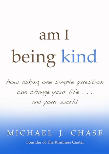 am I being kind: how asking one simple question can change your life...and your world (9781401931209) by Chase, Michael J. J.