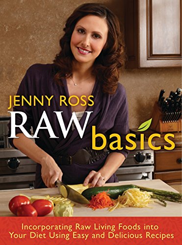Stock image for Raw Basics: Incorporating Raw Living Foods into Your Diet Using Easy and Delicious Recipes for sale by Front Cover Books