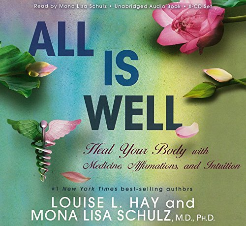 All Is Well: Heal Your Body With Medicine, Affirmations, and Intuition (9781401935030) by Hay, Louise L.; Schulz, Mona Lisa, M.D., Ph.D.