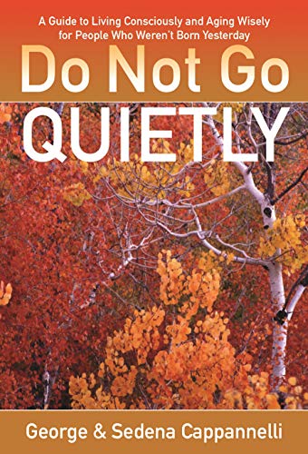 Beispielbild fr Do Not Go Quietly: A Guide to Living Consciously and Aging Wisely for People Who Weren't Born Yesterday zum Verkauf von Irish Booksellers