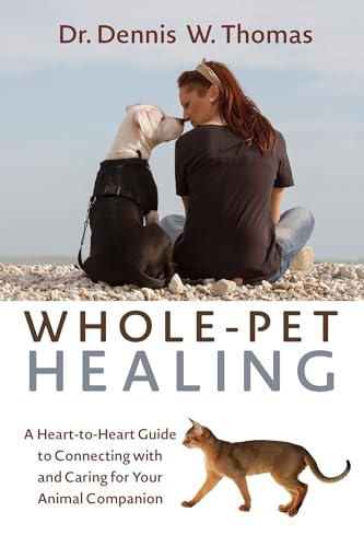 WHOLE-PET HEALING: A Heart-To-Heart Guide To Connecting With & Caring For Your Animal Companion