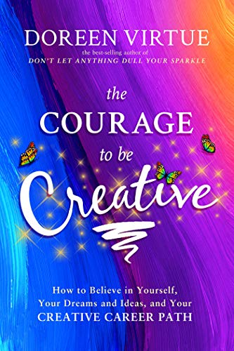 9781401948825: The Courage to Be Creative: How to Believe in Yourself, Your Dreams and Ideas, and Your Creative Career Path
