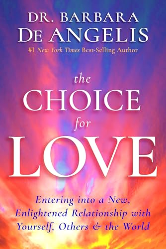 9781401951986: The Choice for Love: Entering Into a New, Enlightened Relationship with Yourself, Others & the World