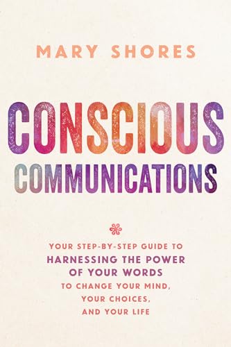 Beispielbild fr Conscious Communications: Your Step-by-Step Guide to Harnessing the Power of Your Words to Change Your Mind, Your Choices, and Your Life zum Verkauf von BooksRun