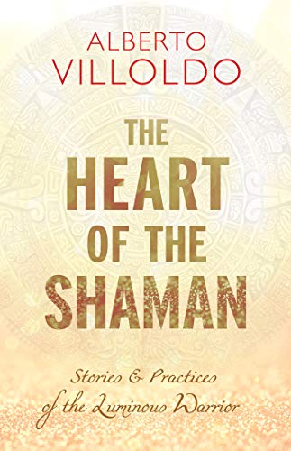 Imagen de archivo de The Heart of the Shaman: Stories and Practices of the Luminous Warrior a la venta por SecondSale