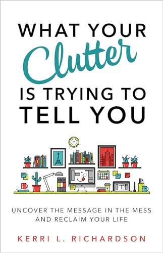 Beispielbild fr What Your Clutter Is Trying to Tell You: Uncover the Message in the Mess and Reclaim Your Life zum Verkauf von WorldofBooks