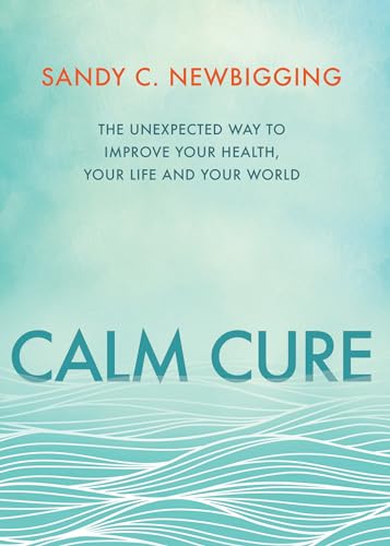 9781401953355: Calm Cure: The Unexpected Way to Improve Your Health, Your Life and Your World