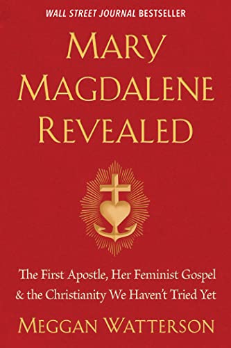 Stock image for Mary Magdalene Revealed: The First Apostle, Her Feminist Gospel the Christianity We Havent Tried Yet for sale by New Legacy Books