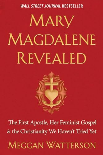 Stock image for Mary Magdalene Revealed: The First Apostle, Her Feminist Gospel the Christianity We Havent Tried Yet for sale by New Legacy Books