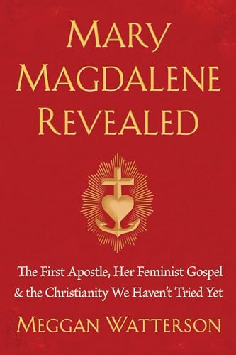 Imagen de archivo de Mary Magdalene Revealed: The First Apostle, Her Feminist Gospel & the Christianity We Haven't Tried Yet a la venta por BooksRun