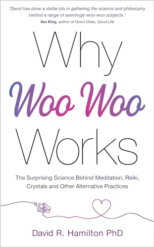Imagen de archivo de Why Woo-Woo Works: The Surprising Science Behind Meditation, Reiki, Crystals, and Other Alternative Practices a la venta por BooksRun