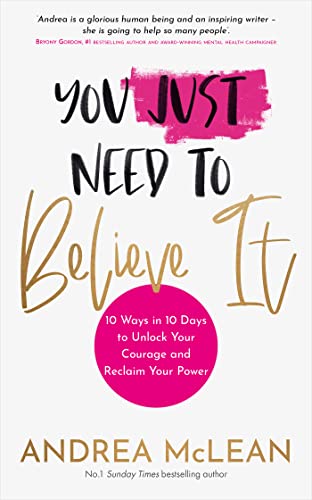 Imagen de archivo de You Just Need to Believe It: 10 Ways in 10 Days to Unlock Your Courage and Reclaim Your Power a la venta por BooksRun