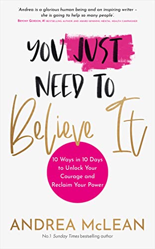 Stock image for You Just Need to Believe It: 10 Ways in 10 Days to Unlock Your Courage and Reclaim Your Power for sale by BooksRun