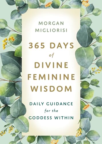 

365 Days of Divine Feminine Wisdom : Daily Guidance for the Goddess Within
