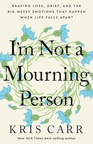 9781401970062: I'm Not a Mourning Person: Braving Loss, Grief, and the Big Messy Emotions That Happen When Life Falls Apart