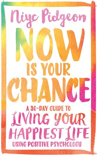 9781401973025: Now Is Your Chance: A 30-Day Guide to Living Your Happiest Life Using Positive Psychology