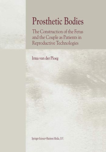 Prosthetic Bodies: The Construction of the Fetus and the Couple as Patients in Reproductive Technologies - van der Ploeg, I.