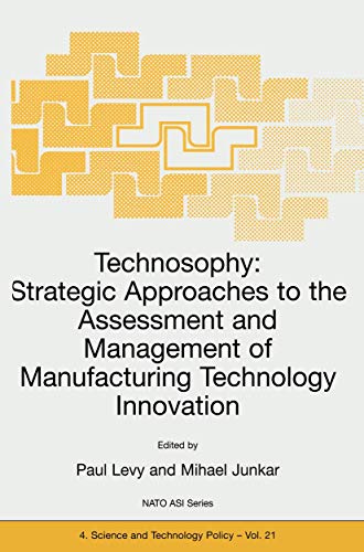 Technosophy: Strategic Approaches to the Assessment and Management of Manufacturing Technology Innovation - Mihael Junkar